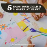 5 Signs Your Child Is A Maker At Heart.